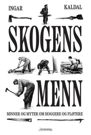 Omslag: "Skogens menn : minner og myter om hoggere og fløtere" av Ingar Kaldal