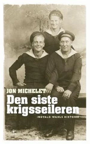 Omslag: "Den siste krigsseileren : Ingvald Wahls historie" av Jon Michelet