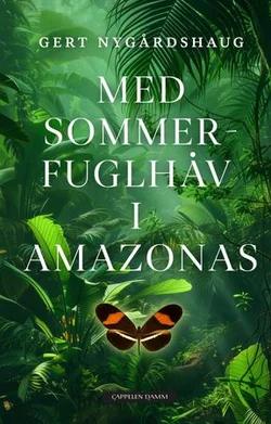 Omslag: "Med sommerfuglhåv i Amazonas" av Gert Nygårdshaug