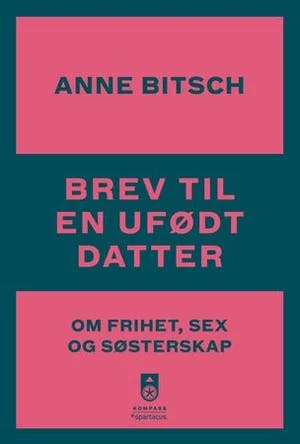 Omslag: "Brev til en ufødt datter : om frihet, sex og søsterskap" av Anne Bitsch