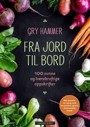 Omslag: "Fra jord til bord : 100 sunne og bærekraftige oppskrifter" av Gry Hammer
