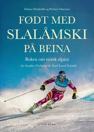 Omslag: "Født med slalåmski på beina : boken om norsk alpint : fra Sondre Norheim til Aksel Lund Svindal" av Fabian Woxholth