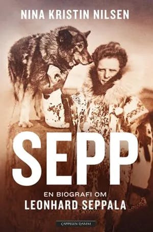 Omslag: "Sepp : en biografi om Leonhard Seppala" av Nina Kristin Nilsen