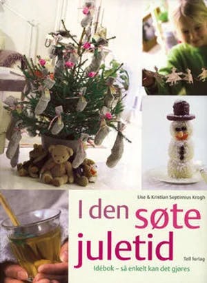 Omslag: "I den søte juletid : idébok - så enkelt kan det gjøres" av Lise Septimius Krogh