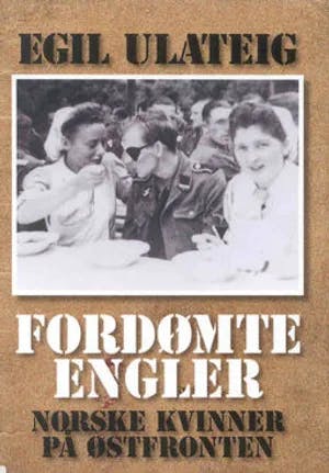 Omslag: " Fordømte engler : norske kvinner på Østfronten" av Egil Ulateig