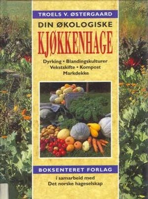Omslag: "Din økologiske kjøkkenhage : dyrking, blandingskulturer, vekstskifte, kompost, markdekke" av Troels V. Østergaard