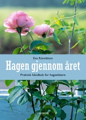 Omslag: "Hagen gjennom året : vår, sommer, høst, vinter : praktisk håndbok for hageelskere" av Eva Rönnblom