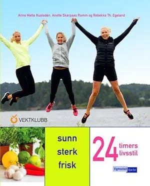 Omslag: "Sunn, sterk, frisk : 24 timers livsstil" av Anne Mette Rustaden