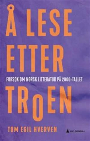 Omslag: "Å lese etter troen : forsøk om norsk litteratur på 2000-tallet" av Tom Egil Hverven