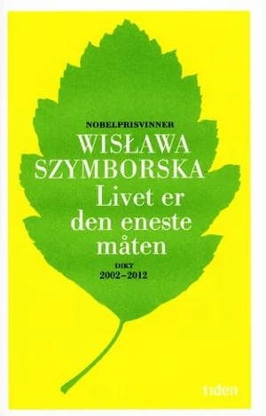 Omslag: "Livet er den eneste måten : dikt 2002-2012" av Wislawa Szymborska