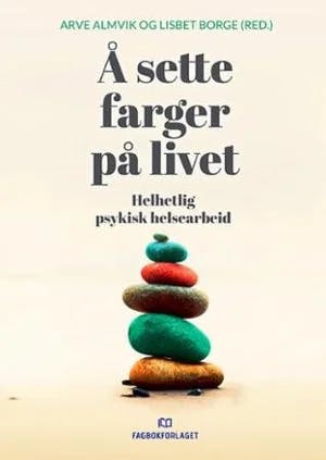 Omslag: "Å sette farger på livet : helhetlig psykisk helsearbeid" av Arve Almvik