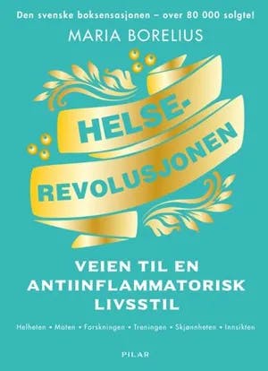 Omslag: "Helserevolusjonen : veien til en antiinflamatorisk livsstil : helheten, maten, forskningen, treningen, skjønnheten, innsikten" av Maria Borelius