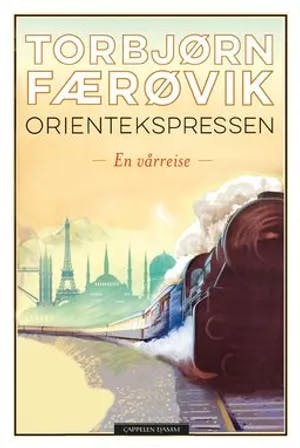 Omslag: "Orientekspressen : en vårreise" av Torbjørn Færøvik