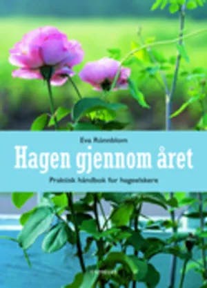 Omslag: "Hagen gjennom året : vår, sommer, høst, vinter : praktisk håndbok for hageelskere" av Eva Rönnblom