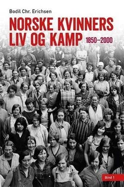 Omslag: "Norske kvinners liv og kamp : 1850-2000. Bind 1" av Bodil Chr. Erichsen