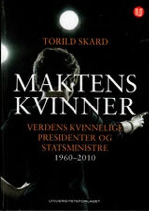 Omslag: "Maktens kvinner : verdens kvinnelige presidenter og statsministre 1960-2010" av Torild Skard