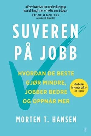 Omslag: "Suveren på jobb : hvordan de beste gjør mindre, jobber bedre og oppnår mer" av Morten T. Hansen
