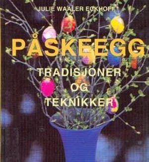 Omslag: "Påskeegg : tradisjoner og teknikker" av Julie Waaler Eckhoff