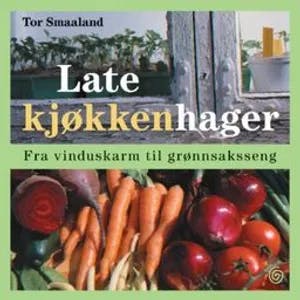 Omslag: "Late kjøkkenhager : fra vinduskarm til grønnsaksseng" av Tor Smaaland