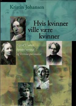 Omslag: "Hvis kvinner ville være kvinner : Sigrid Undset, hennes samtid og kvinnespørsmålet" av Kristin Johansen